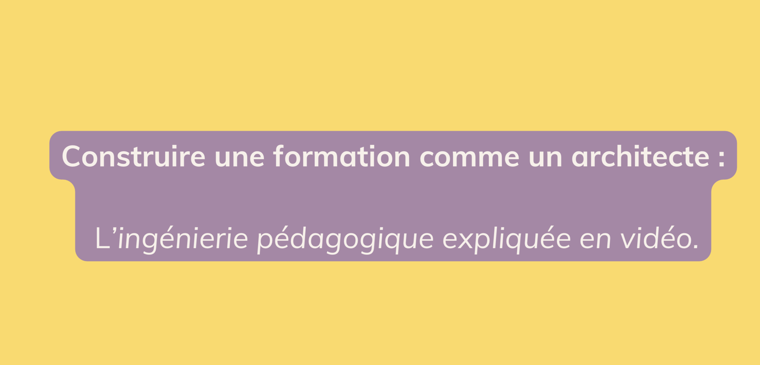 Visuel de la vidéo « Construire une formation comme un architecte »